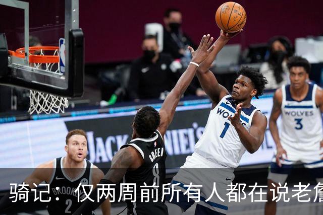 骑记：仅两周前所有人都在说老詹会回湖人 现在我认为他将回骑士