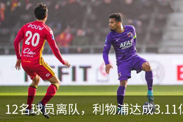 12名球员离队，利物浦达成3.11亿元新交易，薪资账单削减71万